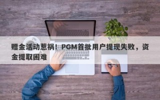 赠金活动惹祸！PGM首批用户提现失败，资金提取困难