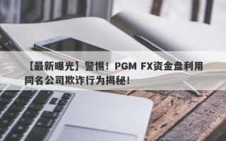 【最新曝光】警惕！PGM FX资金盘利用同名公司欺诈行为揭秘！