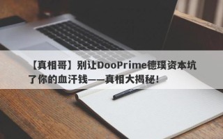 【真相哥】别让DooPrime德璞资本坑了你的血汗钱——真相大揭秘！