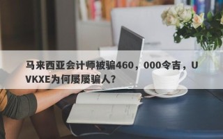 马来西亚会计师被骗460，000令吉，UVKXE为何屡屡骗人？