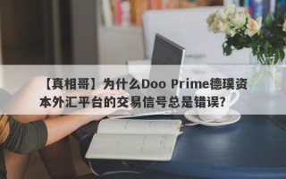 【真相哥】为什么Doo Prime德璞资本外汇平台的交易信号总是错误？