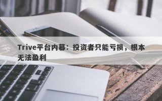 Trive平台内幕：投资者只能亏损，根本无法盈利