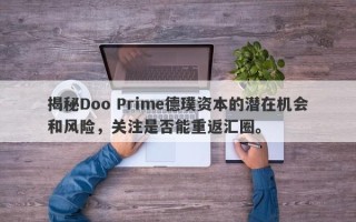 揭秘Doo Prime德璞资本的潜在机会和风险，关注是否能重返汇圈。