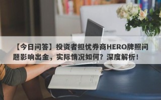 【今日问答】投资者担忧券商HERO牌照问题影响出金，实际情况如何？深度解析！