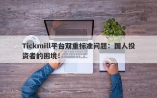 Tickmill平台双重标准问题：国人投资者的困境！