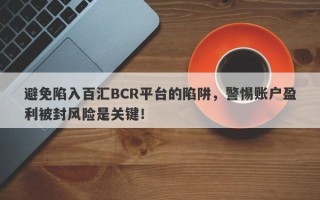 避免陷入百汇BCR平台的陷阱，警惕账户盈利被封风险是关键！