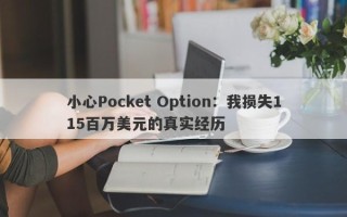 小心Pocket Option：我损失115百万美元的真实经历