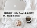 【最新曝光】KCM Trade交易问题不断，投资者纷纷投诉