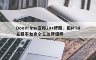 DooPrime宣称20+牌照，但MT4交易平台完全无监管保障