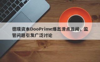 德璞资本DooPrime爆出滑点丑闻，监管问题引发广泛讨论