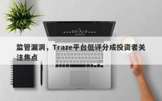 监管漏洞，Traze平台低评分成投资者关注焦点