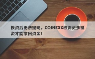 投资后无法提现，COINEXX称需更多投资才能撤回资金！