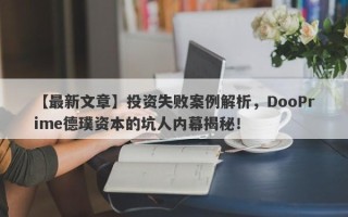 【最新文章】投资失败案例解析，DooPrime德璞资本的坑人内幕揭秘！