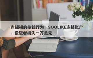 赤裸裸的抢钱行为！SOOLIKE冻结账户，投资者损失一万美元