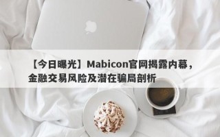 【今日曝光】Mabicon官网揭露内幕，金融交易风险及潜在骗局剖析