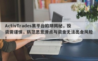 ActivTrades黑平台陷阱揭秘，投资需谨慎，防范恶意滑点与资金无法出金风险！