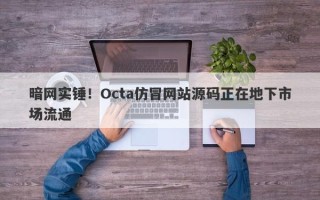 暗网实锤！Octa仿冒网站源码正在地下市场流通