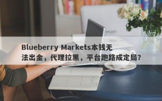 Blueberry Markets本钱无法出金，代理拉黑，平台跑路成定局？