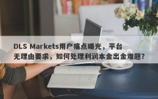 DLS Markets用户痛点曝光，平台无理由要求，如何处理利润本金出金难题？