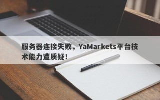 服务器连接失败，YaMarkets平台技术能力遭质疑！