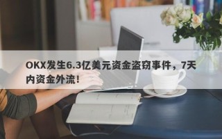 OKX发生6.3亿美元资金盗窃事件，7天内资金外流！