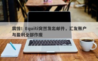 震惊！Equiti突然发出邮件，汇友账户与盈利全部作废