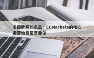 多国牌照的表象：ECMarkets的核心运营地竟是塞舌尔