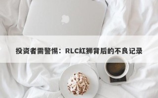 投资者需警惕：RLC红狮背后的不良记录