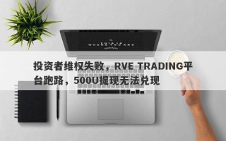 投资者维权失败，RVE TRADING平台跑路，500U提现无法兑现