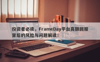 投资者必读，FrameDay平台高额回报背后的风险与问题解读！