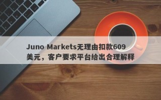 Juno Markets无理由扣款609美元，客户要求平台给出合理解释