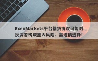 ExenMarkets平台借贷协议可能对投资者构成重大风险，需谨慎选择！