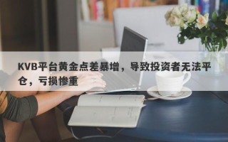 KVB平台黄金点差暴增，导致投资者无法平仓，亏损惨重