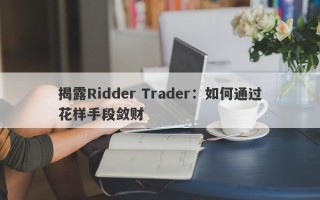 揭露Ridder Trader：如何通过花样手段敛财