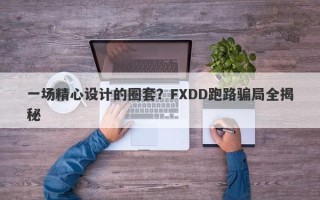 一场精心设计的圈套？FXDD跑路骗局全揭秘