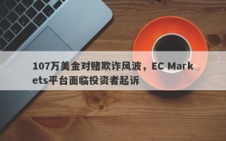 107万美金对赌欺诈风波，EC Markets平台面临投资者起诉