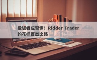 投资者应警惕！Ridder Trader的花样百出之路