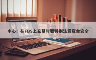 小心！在FBS上交易时要特别注意资金安全