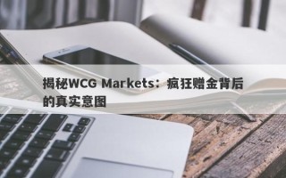 揭秘WCG Markets：疯狂赠金背后的真实意图