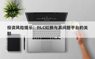 投资风险提示：RLC红狮与其问题平台的关联