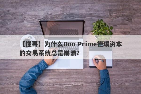 【懂哥】为什么Doo Prime德璞资本的交易系统总是崩溃？-第1张图片-要懂汇