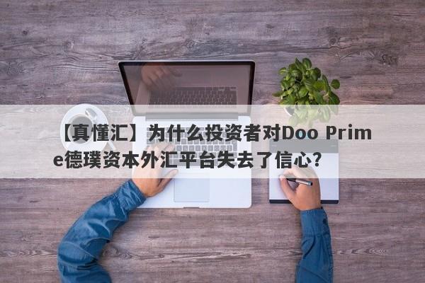 【真懂汇】为什么投资者对Doo Prime德璞资本外汇平台失去了信心？-第1张图片-要懂汇