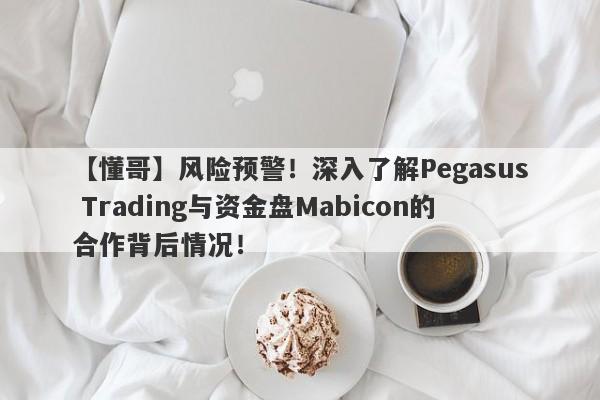 【懂哥】风险预警！深入了解Pegasus Trading与资金盘Mabicon的合作背后情况！-第1张图片-要懂汇