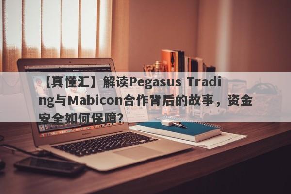 【真懂汇】解读Pegasus Trading与Mabicon合作背后的故事，资金安全如何保障？-第1张图片-要懂汇