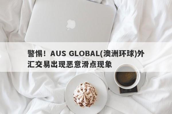 警惕！AUS GLOBAL(澳洲环球)外汇交易出现恶意滑点现象-第1张图片-要懂汇