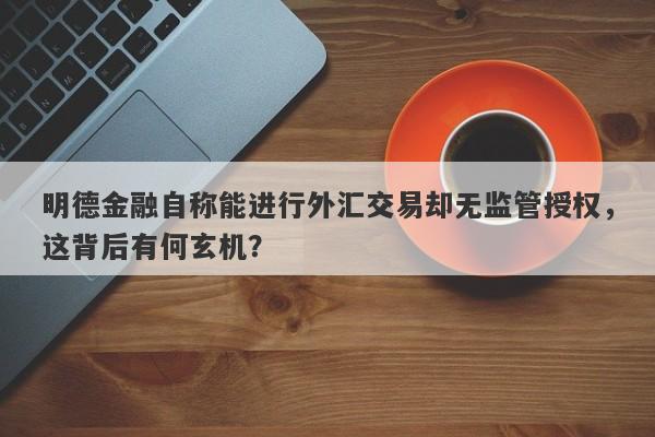 明德金融自称能进行外汇交易却无监管授权，这背后有何玄机？-第1张图片-要懂汇