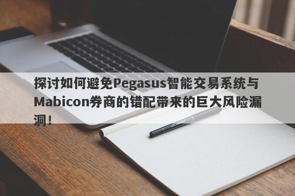 探讨如何避免Pegasus智能交易系统与Mabicon券商的错配带来的巨大风险漏洞！-第1张图片-要懂汇