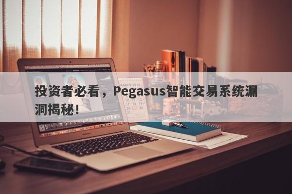 投资者必看，Pegasus智能交易系统漏洞揭秘！-第1张图片-要懂汇