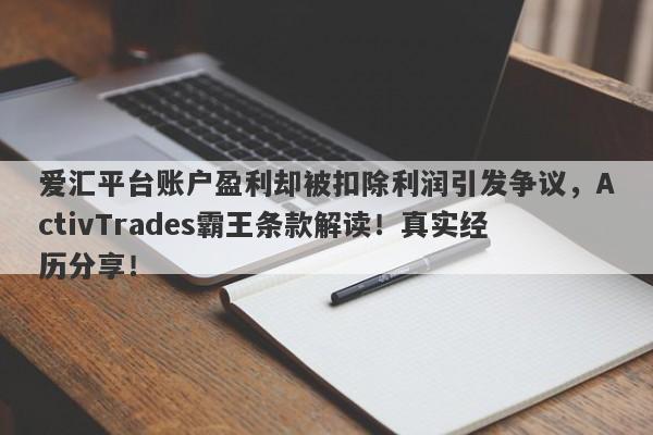 爱汇平台账户盈利却被扣除利润引发争议，ActivTrades霸王条款解读！真实经历分享！-第1张图片-要懂汇