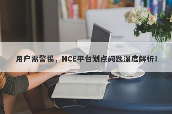 用户需警惕，NCE平台划点问题深度解析！-第1张图片-要懂汇